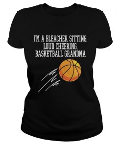 Ladies Tee Im a bleacher sitting loud cheering basketball grandma shirt