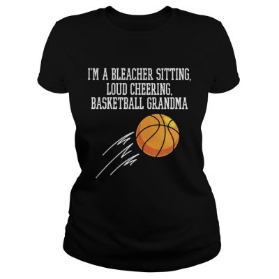 Ladies Tee Im a bleacher sitting loud cheering basketball grandma shirt