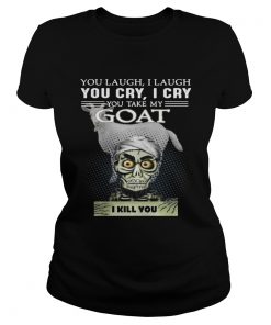 Ladies Tee Jeff Dunham you laugh I laugh you cry I cry you take my Goat shirt