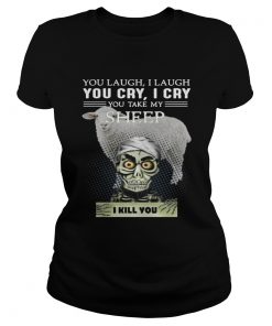 Ladies Tee Jeff Dunham you laugh I laugh you cry I cry you take my Sheep shirt