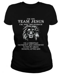 Ladies Tee Lion Im on team Jesus Im not religious Im a Christian Imperfect shirt