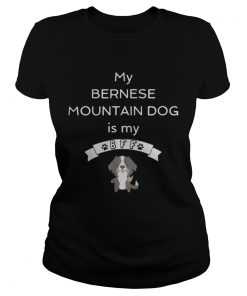 Ladies Tee My Bernese mountain dog is my Bff shirt