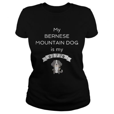 Ladies Tee My Bernese mountain dog is my Bff shirt