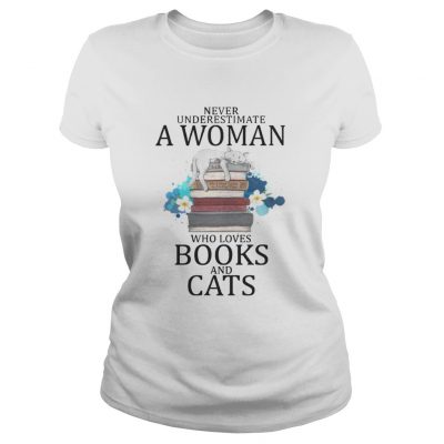 Ladies Tee Never Underestimate A Woman Who Loves Books And Cats Shirt