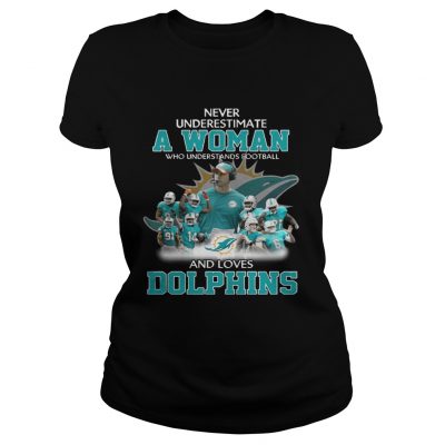 Ladies Tee Never Underestimate a Woman Who Understands Football And Loves Dolphins Tshirt