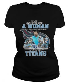 Ladies Tee Never Underestimate a Woman Who Understands Football And Loves Titans Tshirt