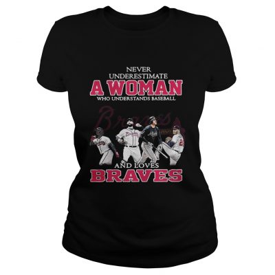 Ladies Tee Never underestimate a woman who understands baseball and loves Braves shirt