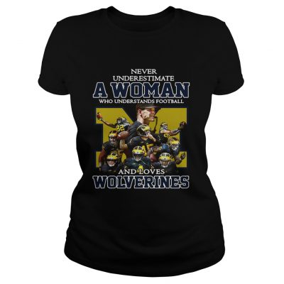 Ladies Tee Never underestimate a woman who understands football and loves Wolverines shirt