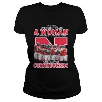 Ladies Tee Never underestimate awoman who understands football and loves Cornhuskers shirt