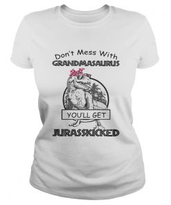 Ladies Tee Official Dont mess with Grandmasaurus youll get Jurasskicked shirt