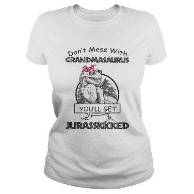 Ladies Tee Official Dont mess with Grandmasaurus youll get Jurasskicked shirt