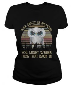 Ladies Tee Owl your crazy is showing you might wanna tuck that back in shirt