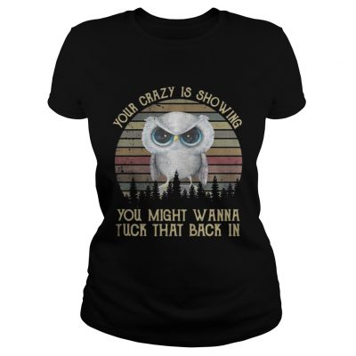 Ladies Tee Owl your crazy is showing you might wanna tuck that back in shirt