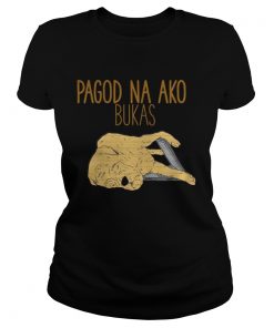 Ladies Tee Pagod Na Ako Bukas shirt