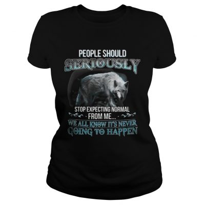 Ladies Tee People Should Seriously Stop Expecting Normal From Me Wolf Lover TShirt