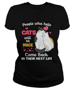 Ladies Tee People Who Hate Cats Will As Mice Come Back In Their Next Life TShirt