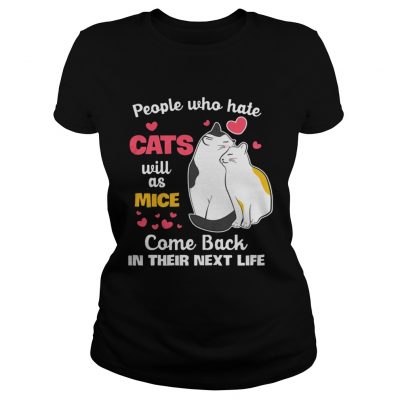 Ladies Tee People Who Hate Cats Will As Mice Come Back In Their Next Life TShirt