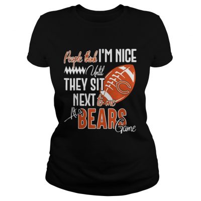 Ladies Tee People think Im nice until they sit next to me at a Bears game shirt