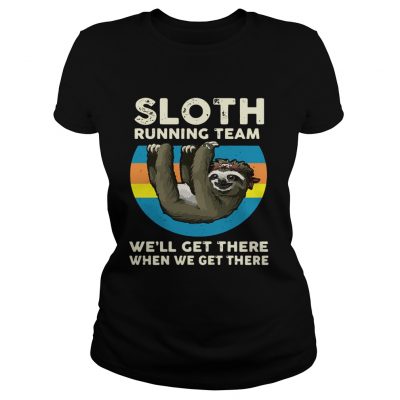 Ladies Tee Sloth running team we’ll get there when we get there shirt