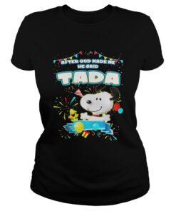 Ladies Tee Snoopy After God Made Me He Said Tada Shirt