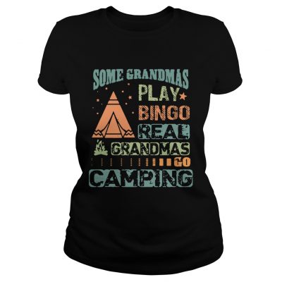 Ladies Tee Some grandmas play bingo real grandmas go camping shirt