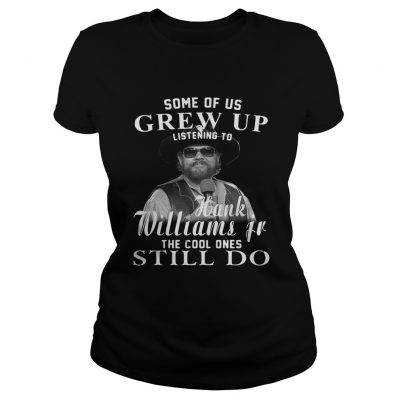 Ladies Tee Some of us grew up Hank Williams Jr the cool ones still do shirt