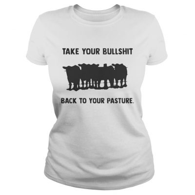 Ladies Tee Take your bullshit back to your pasture shirt