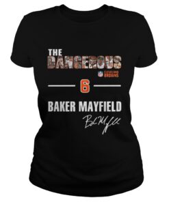 Ladies Tee The Dangerous Cleveland Browns 6 Baker Mayfield shirt