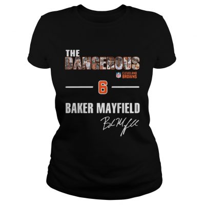 Ladies Tee The Dangerous Cleveland Browns 6 Baker Mayfield shirt