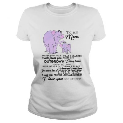 Ladies Tee To My Mom So Much Of Me Is Made From You Shirt