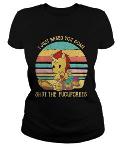 Ladies Tee Unicorn I just baked you some shut the fucupcakes vintage shirt