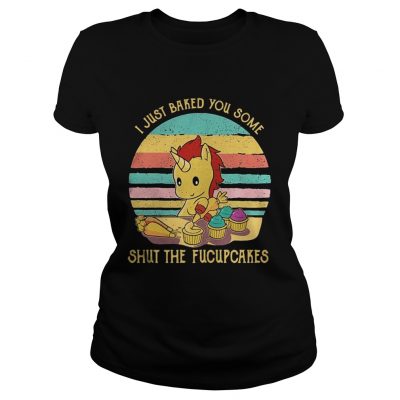 Ladies Tee Unicorn I just baked you some shut the fucupcakes vintage shirt