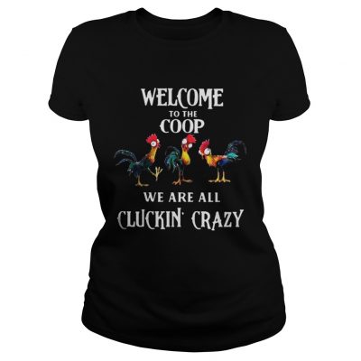 Ladies Tee Welcome To The Coop We Are All Cluckin Crazy Shirt