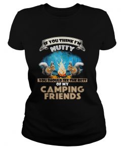 Ladies tee If you think Im Nutty you should see the rest of my camping friends shirt