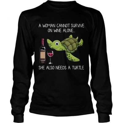 Longsleeve Tee A woman cannot survive on wine alone she also needs a turtle shirt