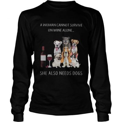 Longsleeve Tee A woman cannot survive on wine alone she also needs dogs shirt