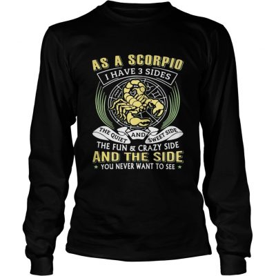 Longsleeve Tee As a scorpio I have 3 sides the quiet and sweet side the fun and crazy side shirt