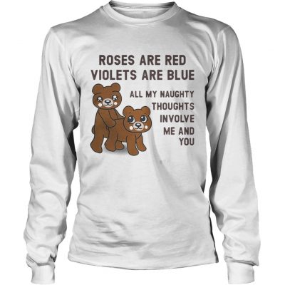 Longsleeve Tee Bears roses are red violets are blue all my naughty thoughts involve me and you shirt