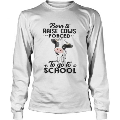 Longsleeve Tee Born to raise cows forced to go to school shirt