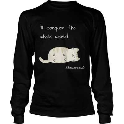 Longsleeve Tee Cat Ill conquer the world tomorow shirt