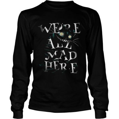 Longsleeve Tee Cheshire Alice Cat Were all mad here shirt