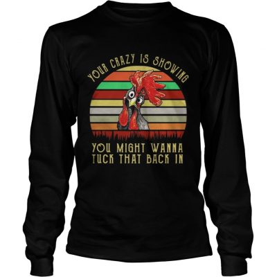 Longsleeve Tee Chicken Your Crazy Is Showing You Might Wanna Tuck That Back In Shirt