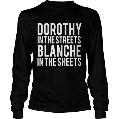 Longsleeve Tee Dorothy in the streets Blanche in the sheets shirt