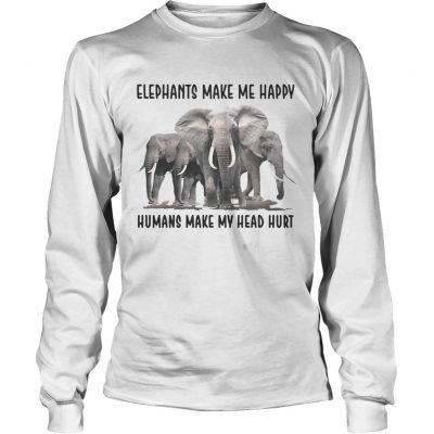 Longsleeve Tee Elephants make me happy humans make my head hurt shirt