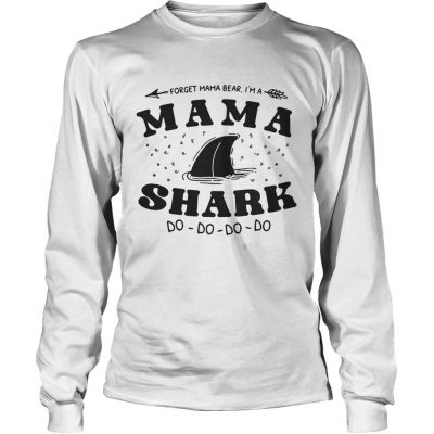 Longsleeve Tee Forget mama bear Im a mama shark do do do shirt