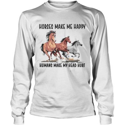 Longsleeve Tee Horses make me happy humans make my head hurt shirt