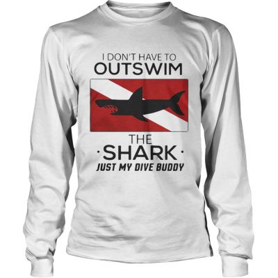 Longsleeve Tee I dont have to outswim the Shark just my dive buddy shirt