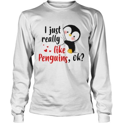 Longsleeve Tee I just really like Penguins ok shirt