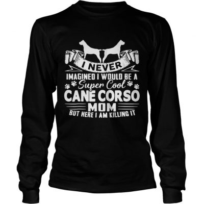 Longsleeve Tee I never imagined I would be a super cool Cane Corso mom shirt