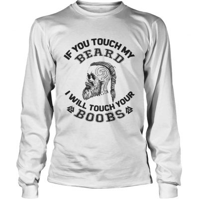 Longsleeve Tee If you touch my beard I will touch your boobs shirt